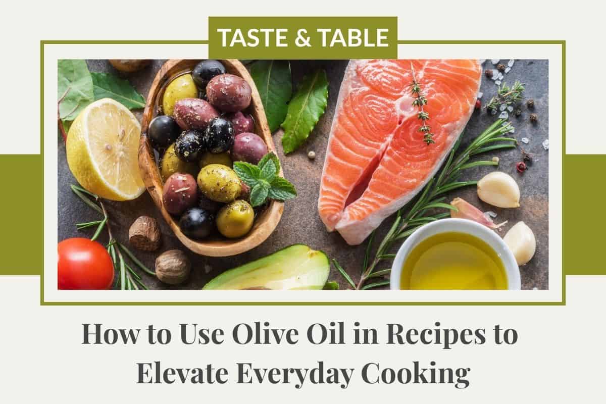 a picture of olives, salmon, avocado on a platter with some greens and the title how to use olive oil in recipes to elevate everyday cooking